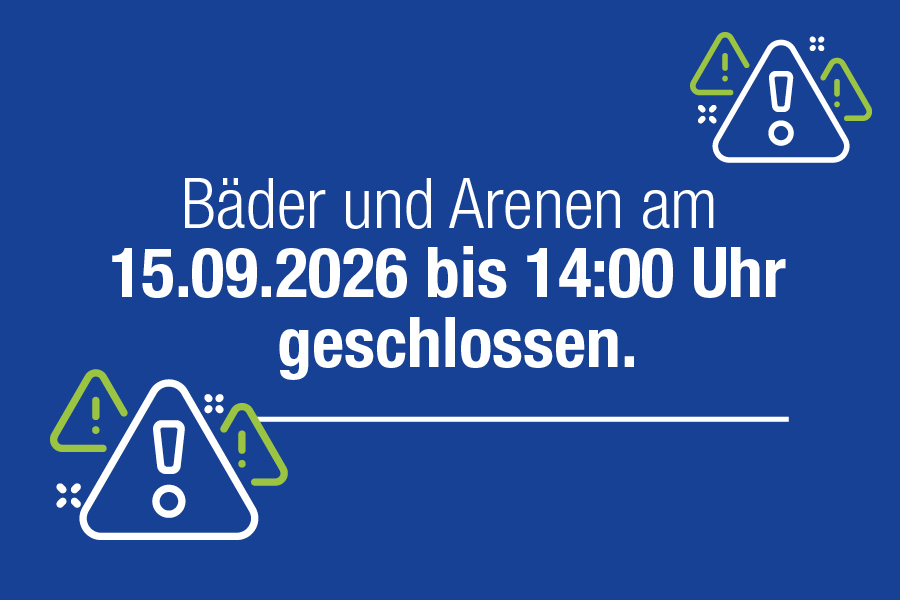 Hinweis auf eine Schließung: Die Bäder und Arenen sind am 15.09.2026 bis 14:00 Uhr geschlossen.